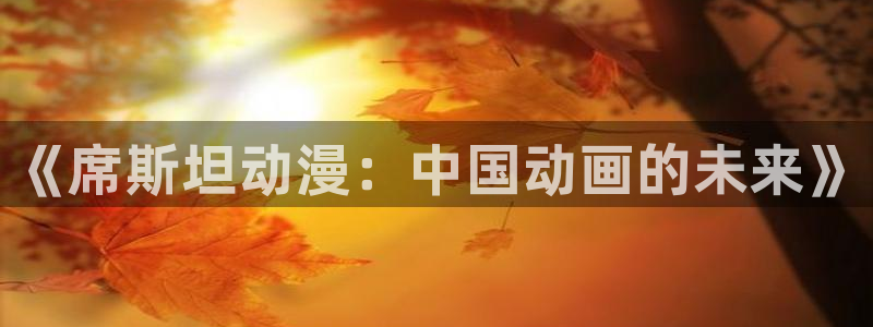 原神里番动漫：《席斯坦动漫：中国动画的未来》
