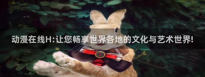 动漫同人里番：动漫在线H:让您畅享世界各地的文化与艺术世界!